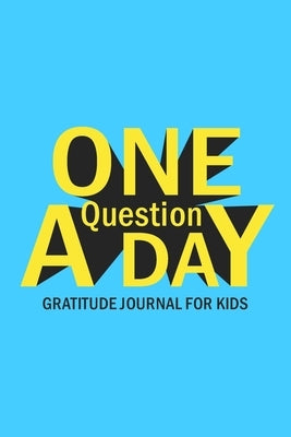 One Question A Day Gratitude Journal for Kids: Daily Prompts and Questions to Teach and Practice Boys Gratitude by Paperland