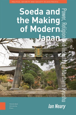 Soeda and the Making of Modern Japan: Power, Religion and Industry in Northern Kyushu by Neary, Ian