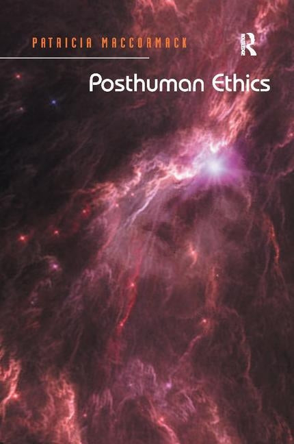 Posthuman Ethics: Embodiment and Cultural Theory by MacCormack, Patricia