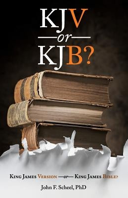 KJV or KJB?: : King James Version - or - King James Bible? by Scheel Ph. D., John F.