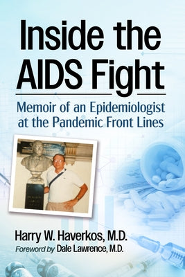 Inside the AIDS Fight: Memoir of an Epidemiologist at the Pandemic Front Lines by Haverkos, Harry W.