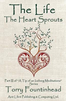 The Life The Heart Sprouts: Keep thy heart with all diligence by Fountinhead, Torry