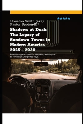 Shadows at Dusk: The Legacy of Sundown Towns in Modern America 2025 - 2030: Get out of Dodge before the sun set by Smith, Houston