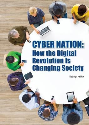 Cyber Nation: How the Digital Revolution Is Changing Society by Hulick, Kathryn