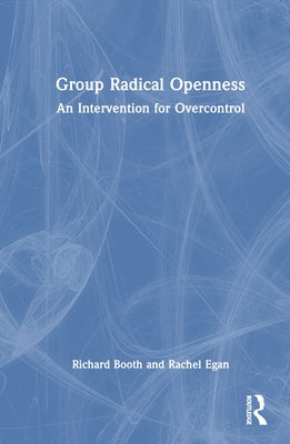 Group Radical Openness: An Intervention for Overcontrol by Booth, Richard