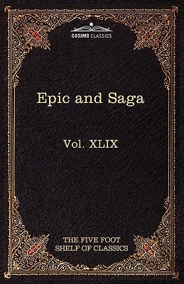 Epic and Saga - Beowulf Et.Al.: The Five Foot Shelf of Classics, Vol. XLIX (in 51 Volumes) by Eliot, Charles W.