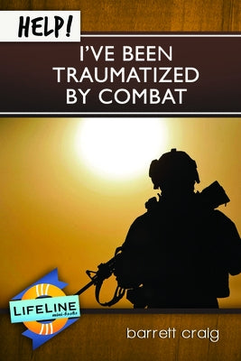 Help! I've Been Traumatized by Combat by Craig, Barrett