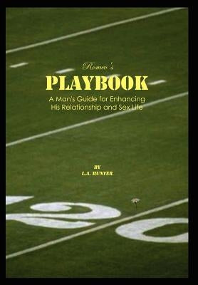 Romeo's Playbook: A Man's Guide for Enhancing His Relationship and Sex Life by Hunter, L. a.