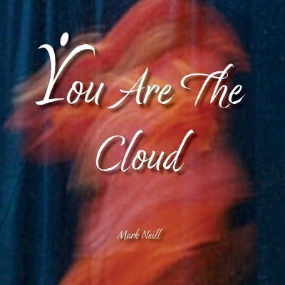 You Are The Cloud by Neill, Mark