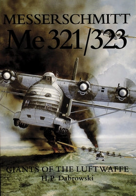 Messerschmitt Me 321/323: Giants of the Luftwaffe by Dabrowski, Hans-Peter