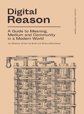 Digital Reason: A Guide to Meaning, Medium and Community in a Modern World by Baetens, Jan