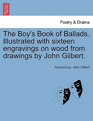 The Boy's Book of Ballads. Illustrated with Sixteen Engravings on Wood from Drawings by John Gilbert. by Anonymous