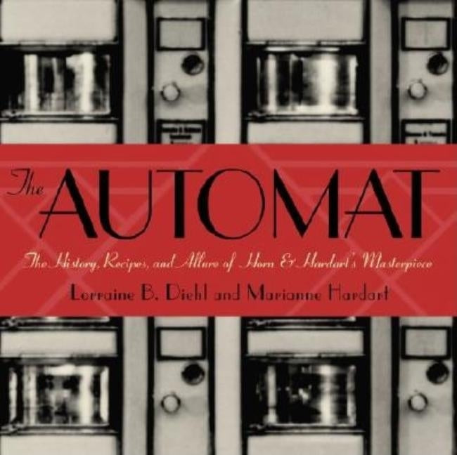 The Automat: The History, Recipes, and Allure of Horn & Hardart's Masterpiece by Hardart, Marianne