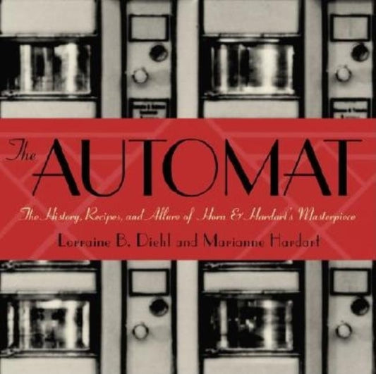 The Automat: The History, Recipes, and Allure of Horn & Hardart's Masterpiece by Hardart, Marianne