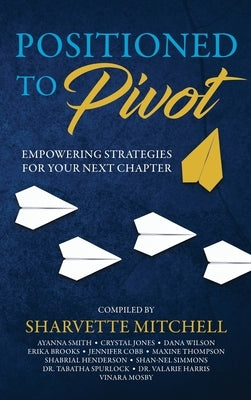 Positioned to Pivot: Empowering Strategies for Your Next Chapter by Mitchell, Sharvette