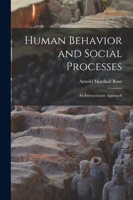 Human Behavior and Social Processes; an Interactionist Approach by Rose, Arnold Marshall