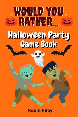Would You Rather Halloween Party Game Book: Spooky Fun Halloween Questions For Kids And The Entire Family by Riley, Robin