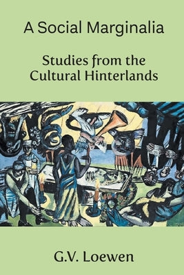 A Social Marginalia: Studies from the Cultural Hinterlands by Loewen, G. V.