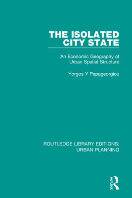The Isolated City State: An Economic Geography of Urban Spatial Structure by Papageorgiou, Yorgos