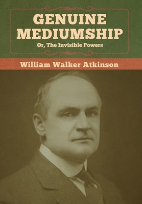 Genuine Mediumship; or, The Invisible Powers by Atkinson, William Walker