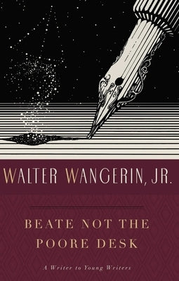 Beate Not the Poore Desk: A Writer to Young Writers by Wangerin, Walter
