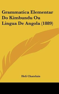 Grammatica Elementar Do Kimbundu Ou Lingua De Angola (1889) by Chatelain, Heli