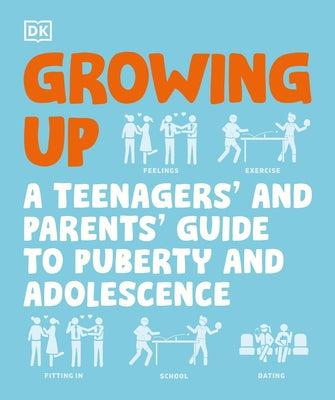 Growing Up: A Teenager's and Parent's Guide to Puberty and Adolescence by Dk