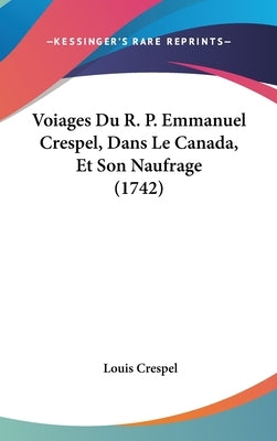 Voiages Du R. P. Emmanuel Crespel, Dans Le Canada, Et Son Naufrage (1742) by Crespel, Louis