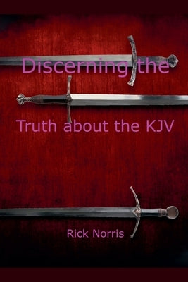 Discerning the Truth about the KJV by Norris, Rick