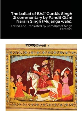The ballad of Bhāī Gurdās Singh Jī commentary by Pandit Giānī Narain Singh (Mujangā wāle). by Pardeshi, Kamalpreet Singh