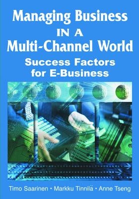 Managing Business in a Multi-Channel World: Success Factors for E-Business by Saarinen, Timo