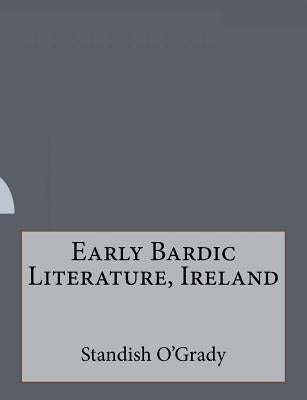 Early Bardic Literature, Ireland by O'Grady, Standish