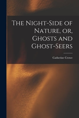 The Night-side of Nature, or, Ghosts and Ghost-seers by Crowe, Catherine 1790-1876 N. 82208107