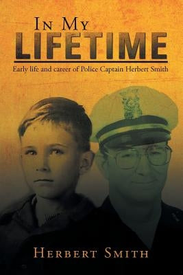 In My Lifetime: Early life and career of Police Captain Herbert Smith by Smith, Herbert
