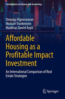 Affordable Housing as a Profitable Impact Investment: An International Comparison of Real Estate Strategies by Vigneswaran, Deepiga