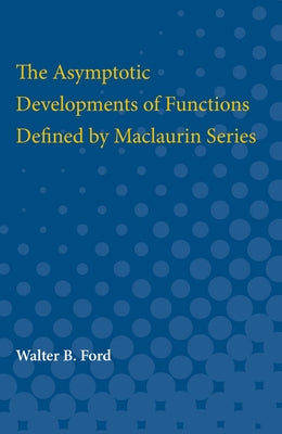 The Asymptotic Developments of Functions Defined by Maclaurin Series by Ford, Walter