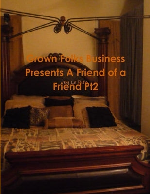 Grown Folks Business Presents A Friend of a Friend Pt2 by Rita, Lil