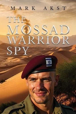 The Mossad Warrior Spy by Akst, Mark