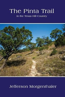 The Pinta Trail in the Texas Hill Country by Morgenthaler, Jefferson