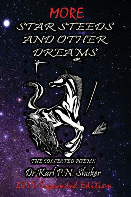 More Star Steeds and other Dreams: The Collected Poems of Dr Karl P N Shuker - Expanded Edition by Shuker, Karl N.