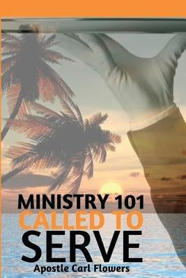 Ministry 101 Called To Serve by Flowers, Carl