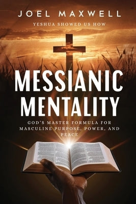 Messianic Mentality: God's Master Formula For Masculine Purpose, Power, and Peace by Powell, Sara
