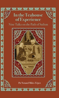 In the Teahouse of Experience: Nine Talks on the Path of Sufism by Miles-Yépez, Netanel