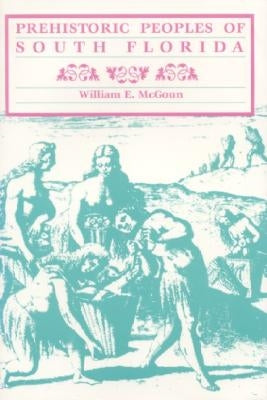 Prehistoric Peoples of South Florida by McGoun, William E.