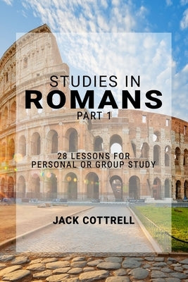 Studies in Romans - Part 1: 28 Lessons for Personal or Group Study by Cottrell, Jack