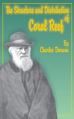 The Structure and Distribution of Coral Reefs by Darwin, Charles