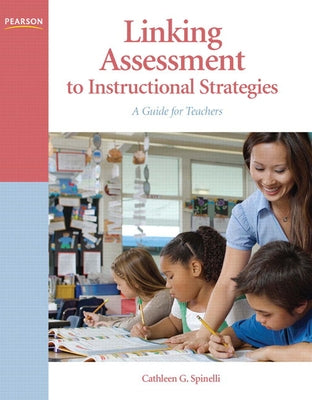 Linking Assessment to Instructional Strategies: A Guide for Teachers by Spinelli, Cathleen