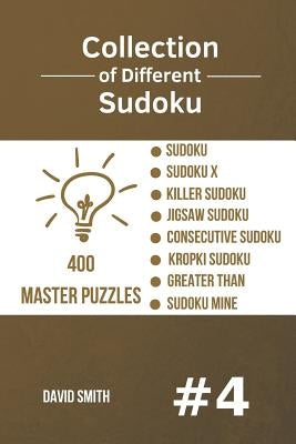 Collection of Different Sudoku - 400 Master Puzzles: Sudoku, Sudoku X, Killer Sudoku, Jigsaw Sudoku, Consecutive Sudoku, Kropki Sudoku, Greater Than, by Smith, David