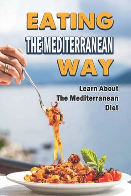 Eating The Mediterranean Way: Learn About The Mediterranean Diet by Bruder, Justin