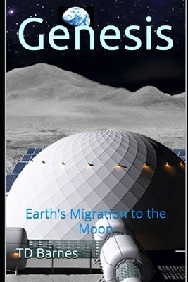 Genesis: Earth's Migration to the Moon by Barnes, Td